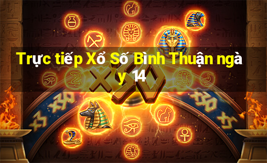 Trực tiếp Xổ Số Bình Thuận ngày 14