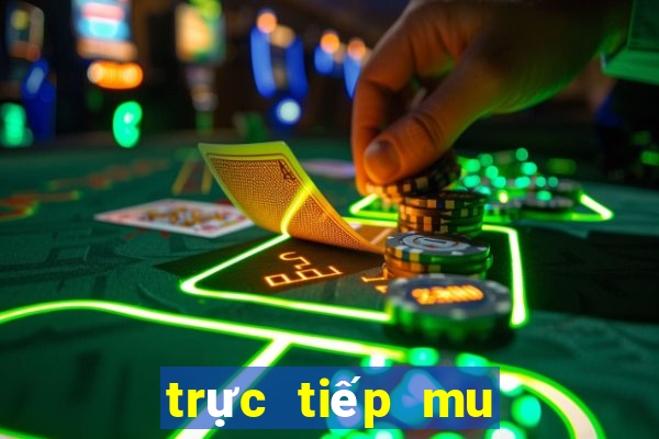 trực tiếp mu tối nay