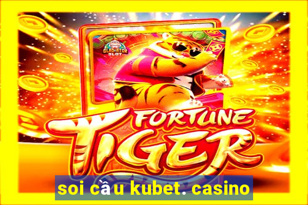 soi cầu kubet. casino