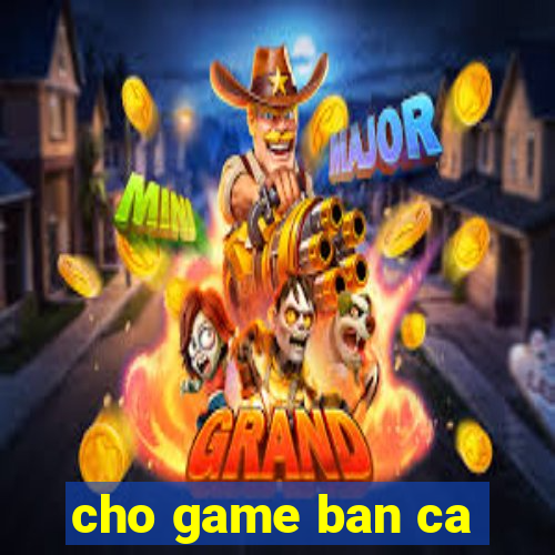 cho game ban ca