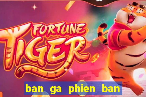 ban ga phien ban moi nhat