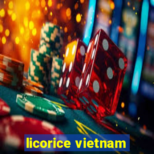 licorice vietnam