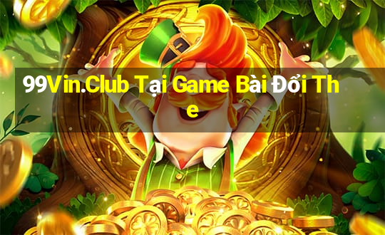 99Vin.Club Tại Game Bài Đổi The