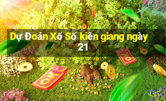 Dự Đoán Xổ Số kiên giang ngày 21