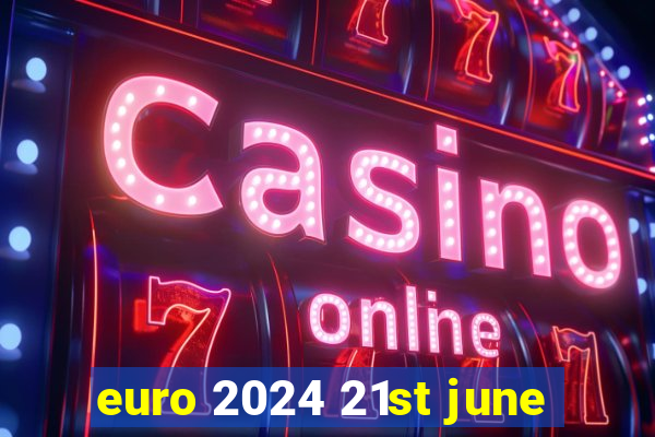 euro 2024 21st june