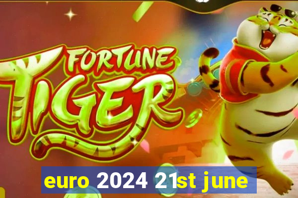 euro 2024 21st june