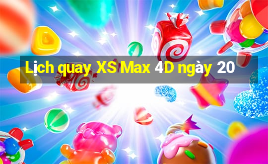 Lịch quay XS Max 4D ngày 20