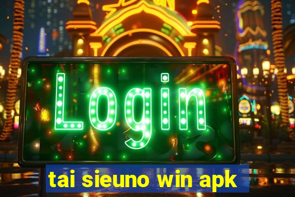 tai sieuno win apk