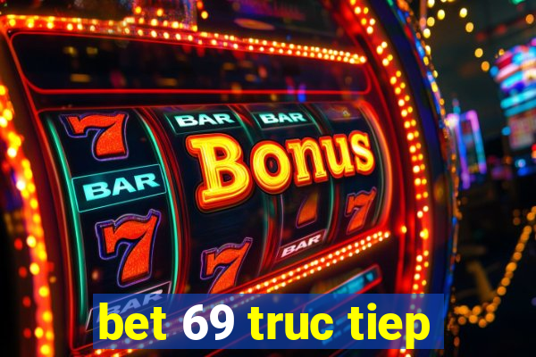 bet 69 truc tiep