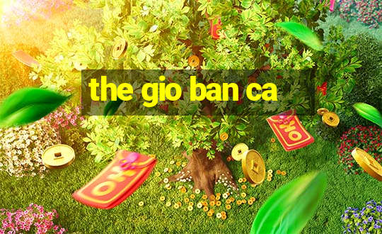 the gio ban ca