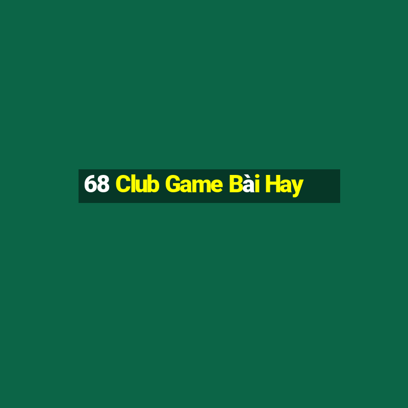 68 Club Game Bài Hay