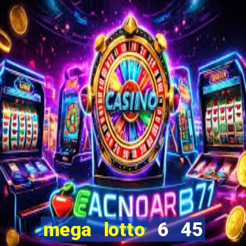 mega lotto 6 45 result today 9pm