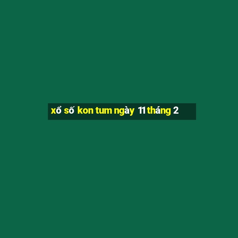 xổ số kon tum ngày 11 tháng 2