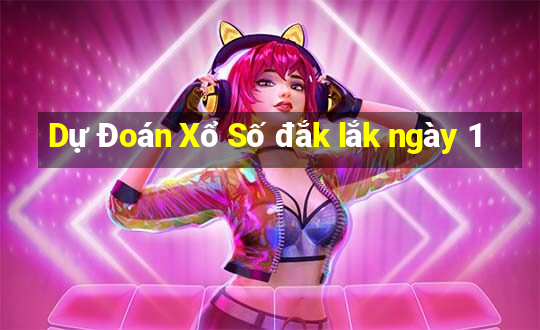 Dự Đoán Xổ Số đắk lắk ngày 1