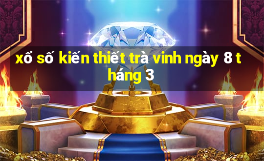 xổ số kiến thiết trà vinh ngày 8 tháng 3