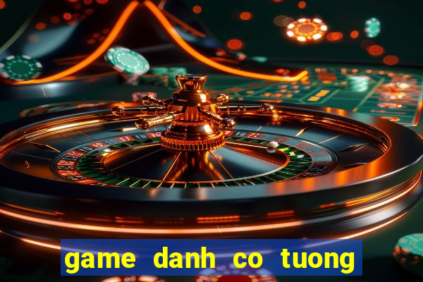 game danh co tuong 2 nguoi