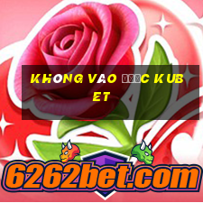 không vào được kubet