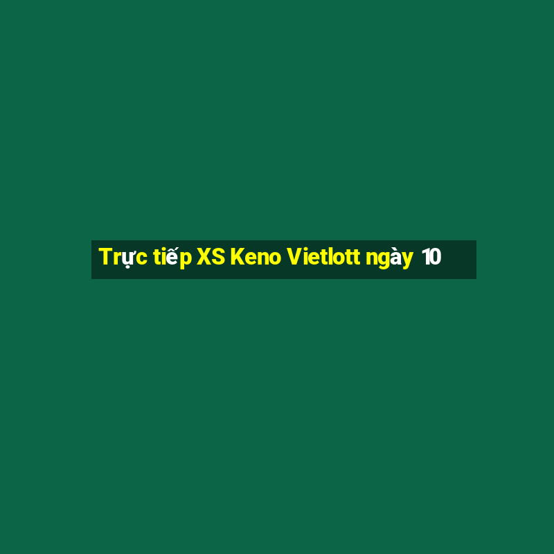 Trực tiếp XS Keno Vietlott ngày 10