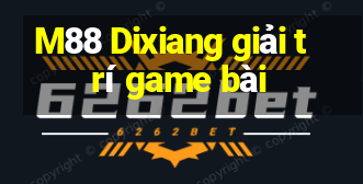 M88 Dixiang giải trí game bài