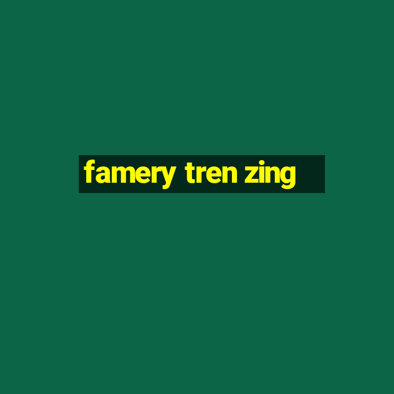 famery tren zing