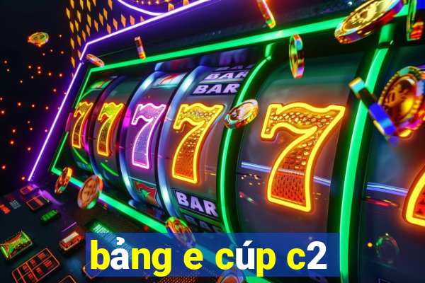 bảng e cúp c2