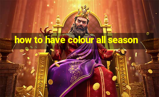 how to have colour all season