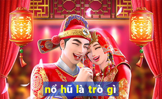 nổ hũ là trò gì