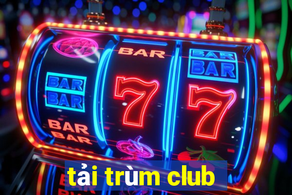 tải trùm club