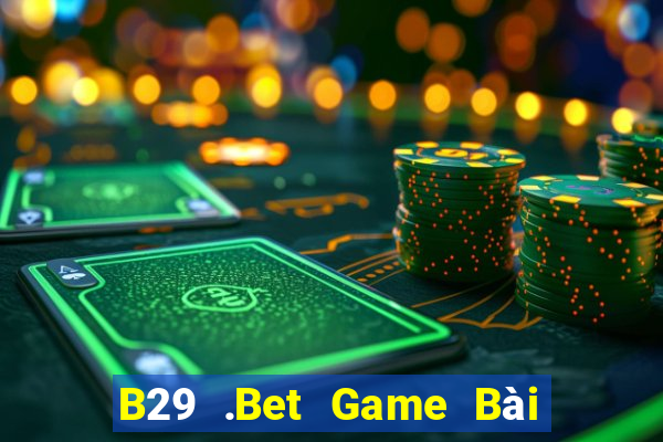 B29 .Bet Game Bài Nhất Vip