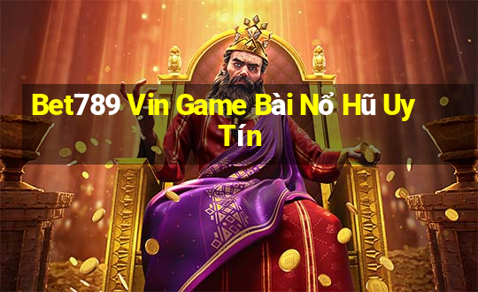 Bet789 Vin Game Bài Nổ Hũ Uy Tín