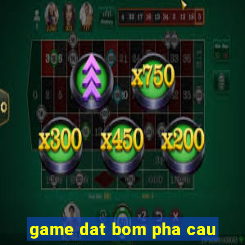 game dat bom pha cau