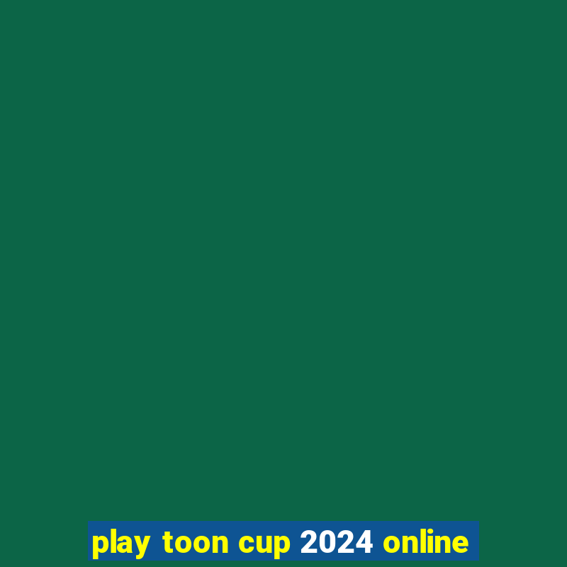 play toon cup 2024 online