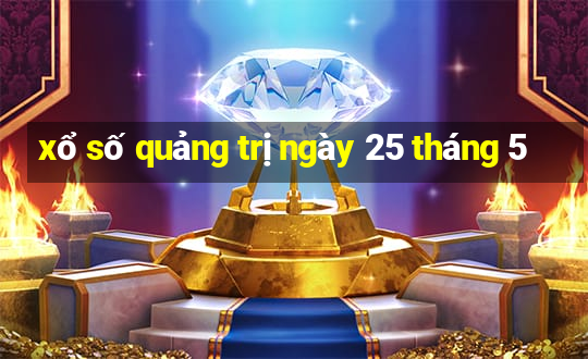 xổ số quảng trị ngày 25 tháng 5