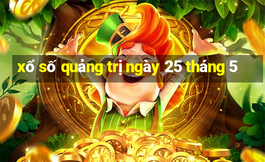 xổ số quảng trị ngày 25 tháng 5