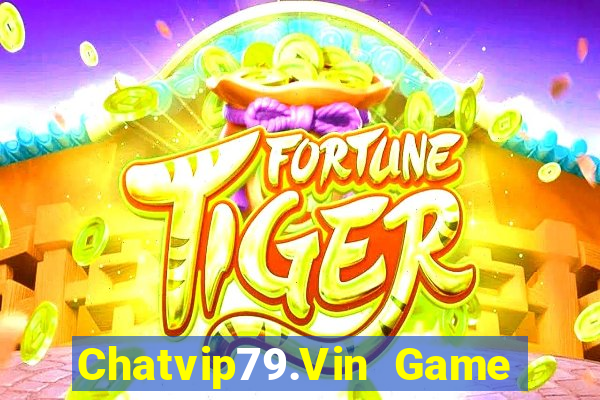 Chatvip79.Vin Game Bài Nổ Hũ Uy Tín