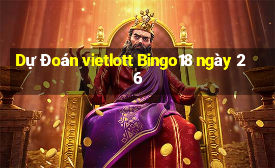 Dự Đoán vietlott Bingo18 ngày 26