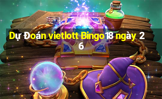 Dự Đoán vietlott Bingo18 ngày 26