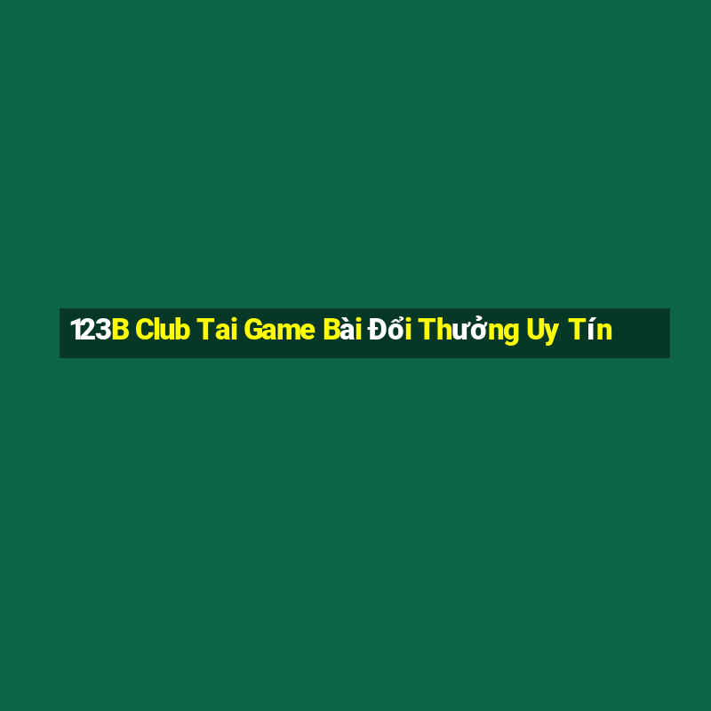 123B Club Tai Game Bài Đổi Thưởng Uy Tín