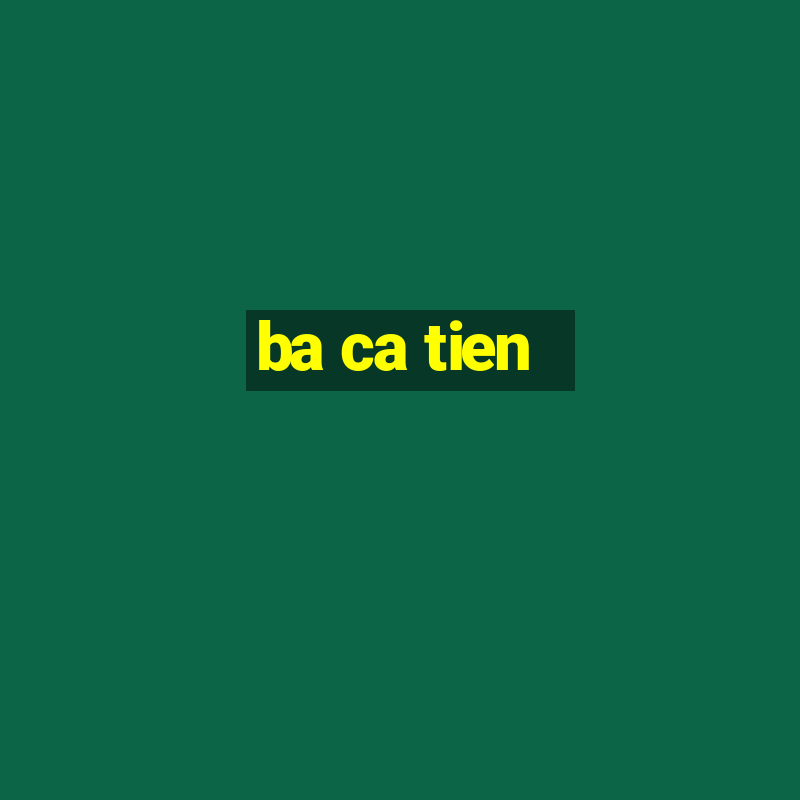 ba ca tien