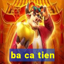 ba ca tien