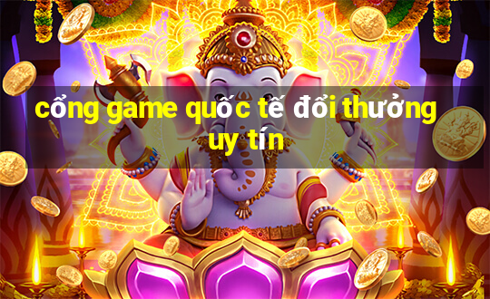 cổng game quốc tế đổi thưởng uy tín