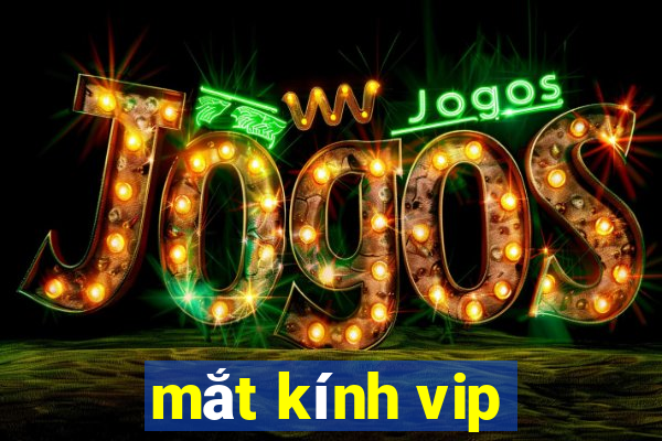 mắt kính vip