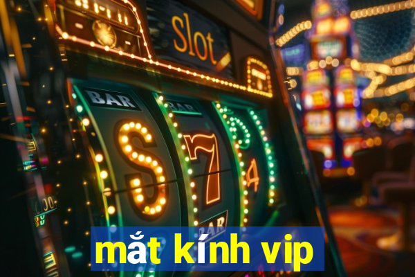 mắt kính vip