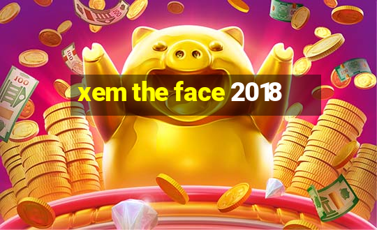 xem the face 2018