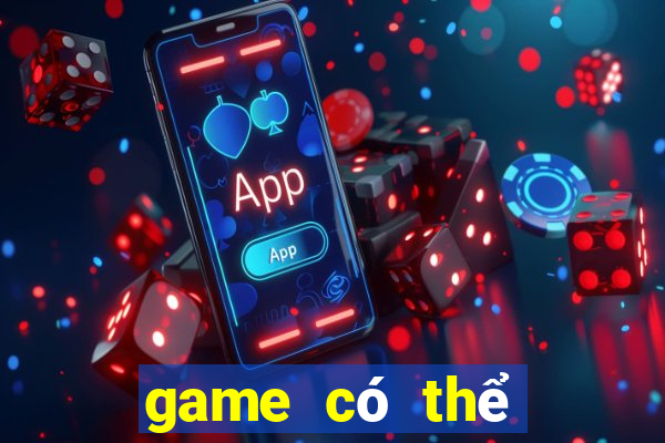 game có thể kiếm tiền