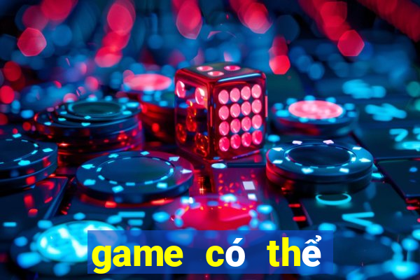 game có thể kiếm tiền