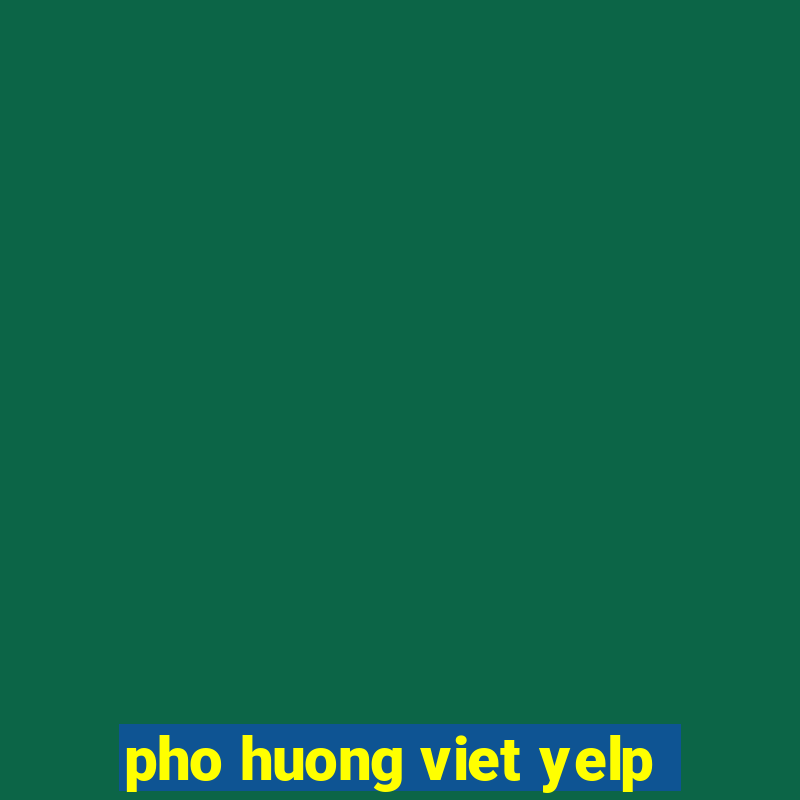 pho huong viet yelp