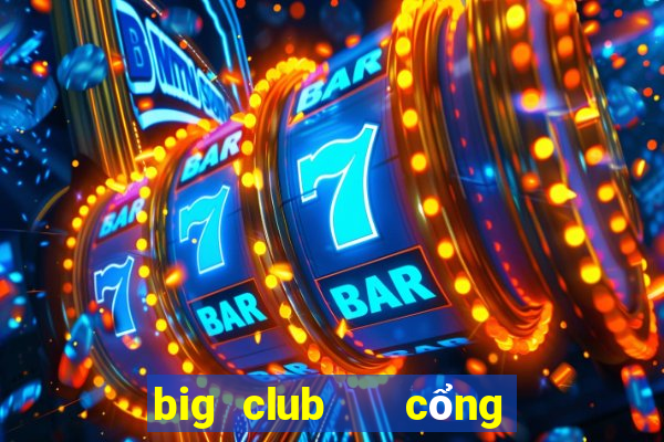 big club   cổng game quốc tế