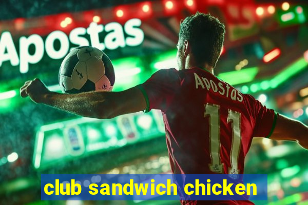 club sandwich chicken