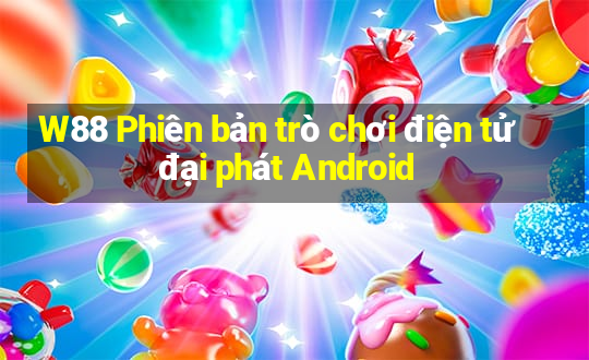 W88 Phiên bản trò chơi điện tử đại phát Android